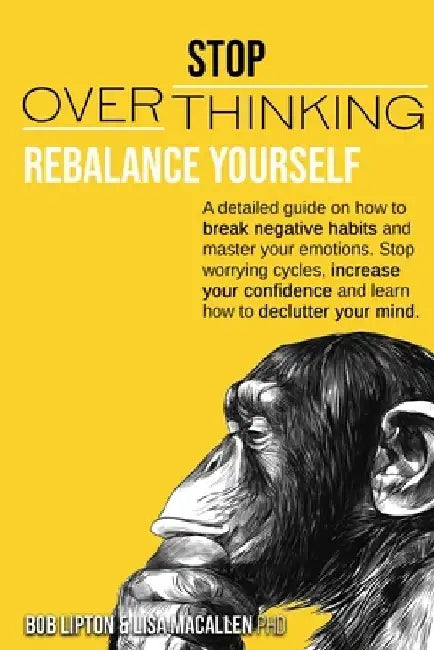 Stop Overthinking: Rebalance Yourself. a Detailed Guide on How to Break Negative Habits and Master Your Emotions. Stop Worrying Cycles, I by Bob Lipton
