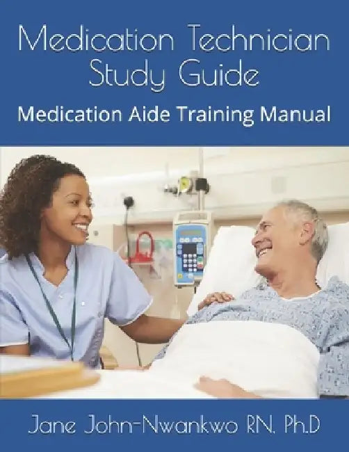 Medication Technician Study Guide: Medication Aide Training Manual by Ph. D. Jane John-Nwankwo