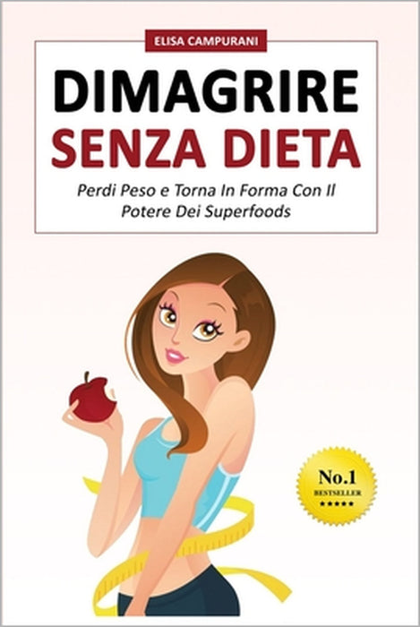 Dimagrire Senza Dieta: Perdi Peso e Torna In Forma Con il Potere Dei Superfoods! Ecco Come Dimagrire Mangiando, Perdere la Pancia Velocemente by Elisa Campurani
