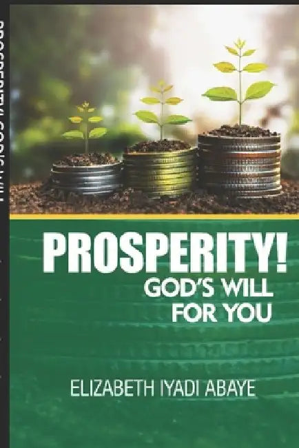 Prosperity! God's Will for You by Elizabeth Iyadi Abaye