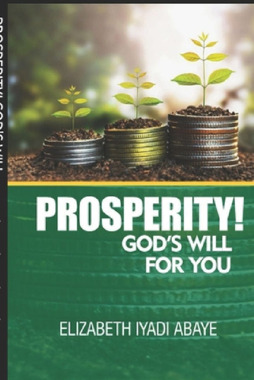 Prosperity! God's Will for You by Elizabeth Iyadi Abaye
