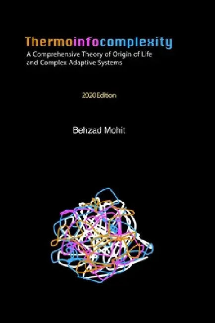 Thermoinfocomplexity: A Comprehensive Theory of Origin of Life and Complex Adaptive Systems by Behzad Mohit