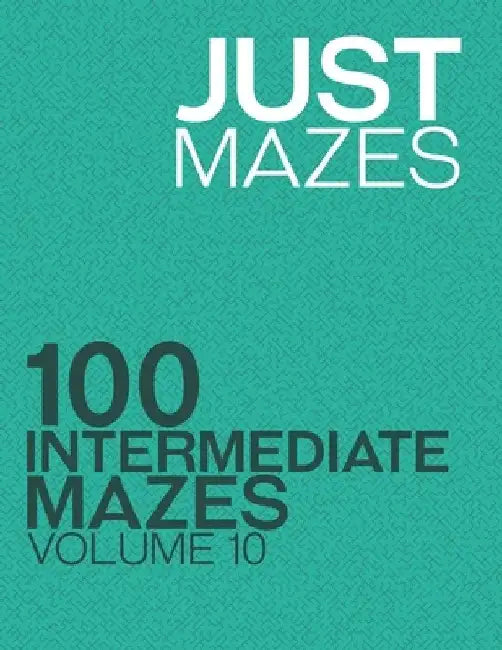 Just Mazes: 100 Intermediate Mazes: Volume 10 by Just Mazes