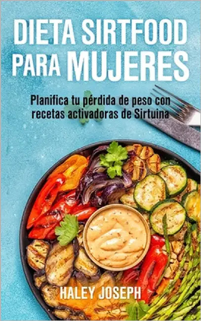 Dieta Sirtfood para mujeres: Planifica tu pérdida de peso con recetas activadoras de Sirtuina by Joseph, Haley