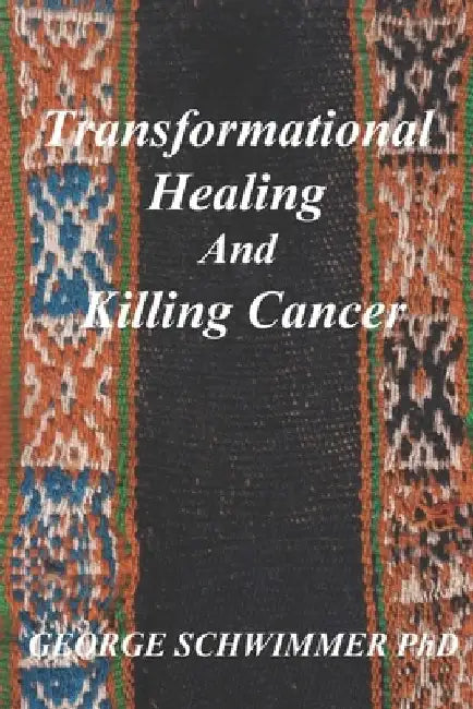 Transformational Healing and Killing Cancer by George Schwimmer