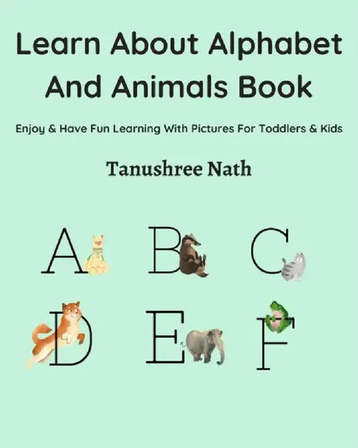Learn About Alphabet And Animals Book: Enjoy & Have Fun Learning With Pictures For Toddlers & K: Author by Tanushree