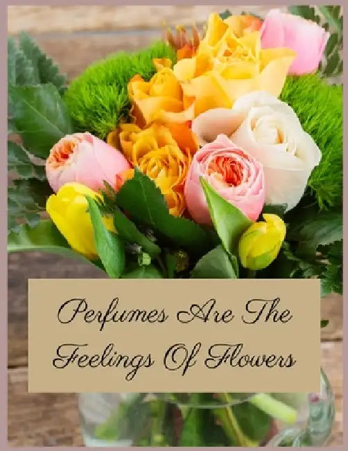 Perfumes Are The Feelings Of Flowers: A very beautiful colouring book for flower lover people by Bd Press House