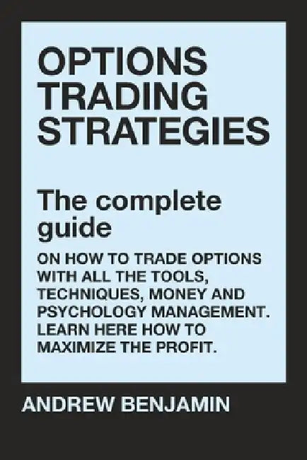 Options trading strategies: The complete guide on how to trade options with all the tools, techniques, money and psychology management. Learn here by Andrew Benjamin