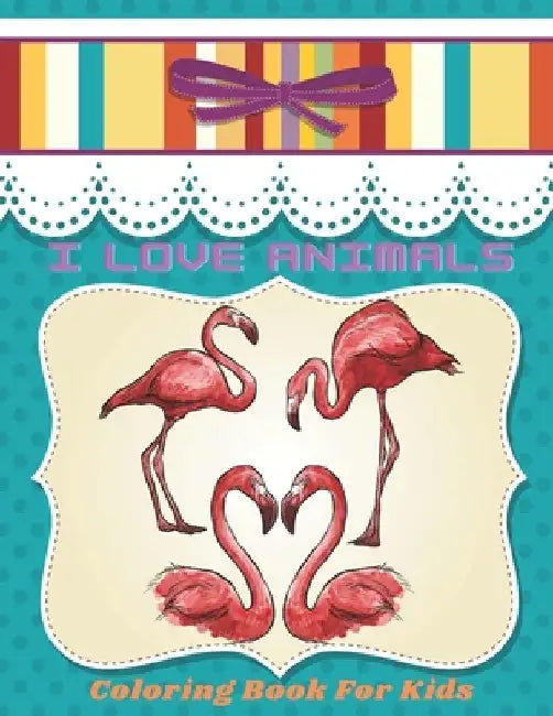 I LOVE ANIMALS - Coloring Book For Kids by Rachel Madeley