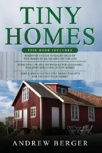 Tiny Homes: 3 in 1- Beginner's Guide+ Effective Tips and Techniques+ Simple and effective concepts of building beautiful Tiny Home by Andrew Berger