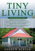 Tiny Living: 3 in 1- Beginner's Guide+ Effective Tips and Techniques+ Simple and effective Tiny Living Concepts for you and your Family by Andrew Berger