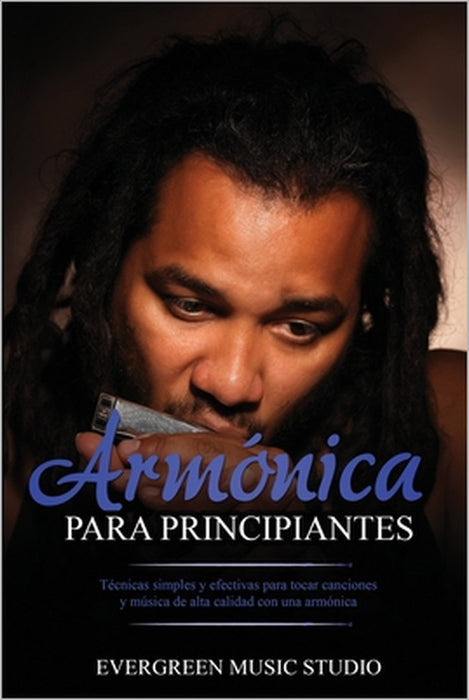 Armónica para principiantes: Técnicas simples y efectivas para tocar canciones y música de alta calidad con una armónica by Evergreen Music Studio