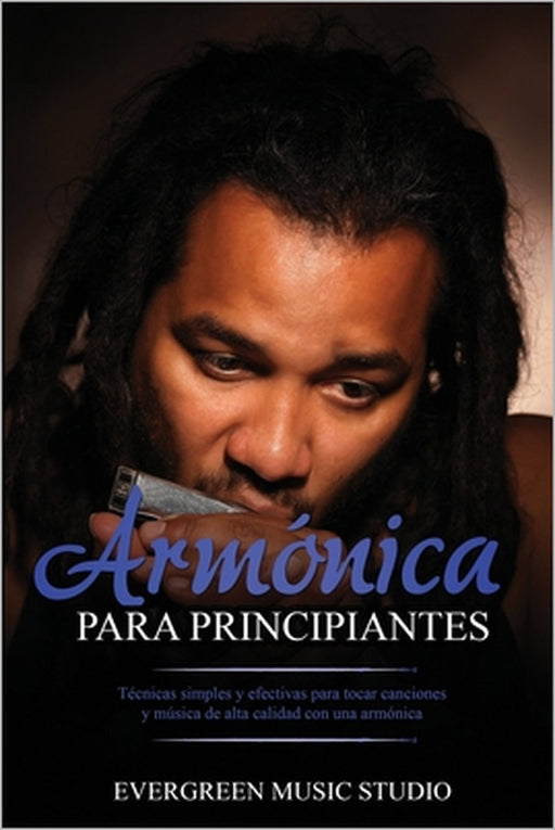 Armónica para principiantes: Técnicas simples y efectivas para tocar canciones y música de alta calidad con una armónica by Evergreen Music Studio