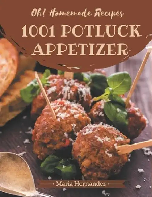 Oh! 1001 Homemade Potluck Appetizer Recipes: Make Cooking at Home Easier with Homemade Potluck Appetizer Cookbook! by Maria Hernandez