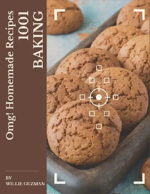 OMG! 1001 Homemade Baking Recipes: The Best-ever of Homemade Baking Cookbook by Willie Guzman