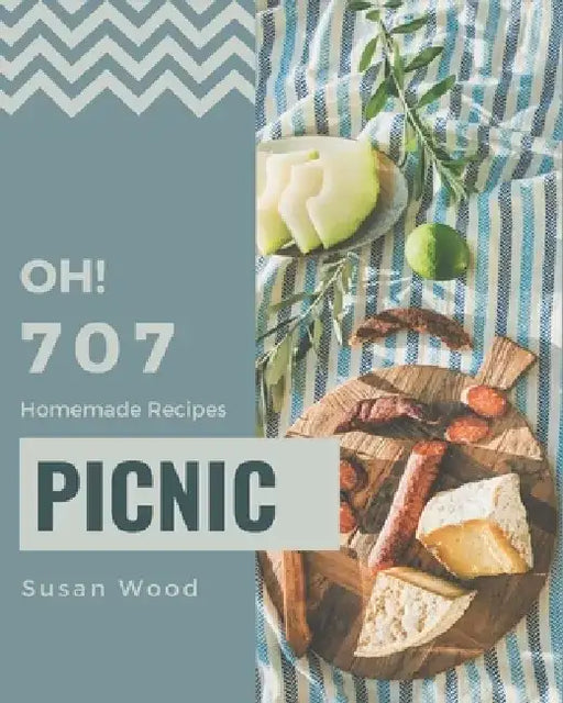 Oh! 707 Homemade Picnic Recipes: An Inspiring Homemade Picnic Cookbook for You by Susan Wood