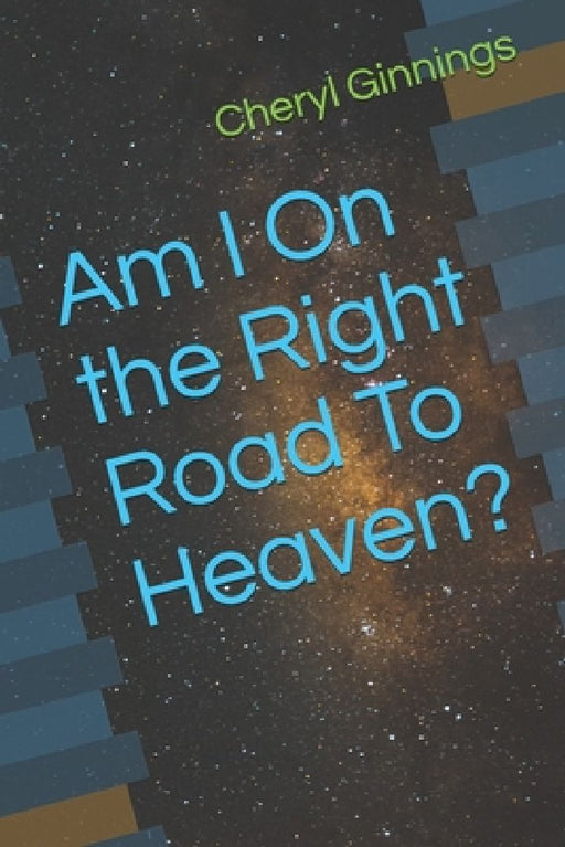 Am I On the Right Road To Heaven? by Cheryl Ginnings