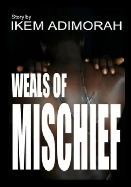 Weals Of Mischief by Ikem Adimorah