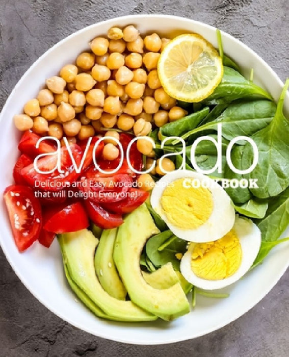Avocado Cookbook: Delicious and Easy Avocado Recipes That Will Delight Everyone! by Booksumo Press