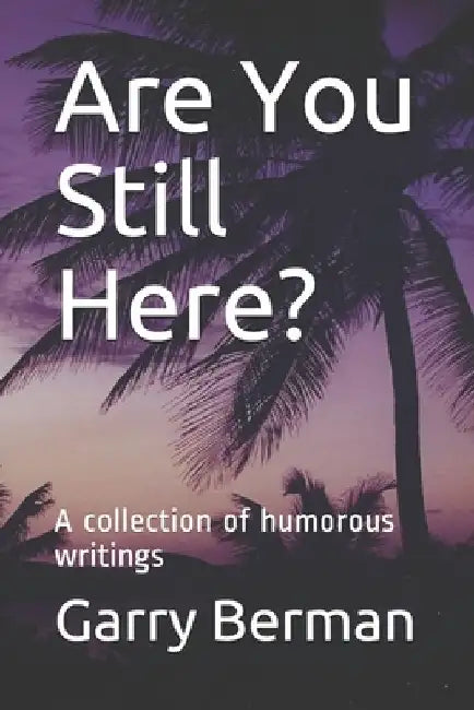 Are You Still Here?: A collection of humorous writings by Garry Berman