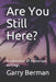 Are You Still Here?: A collection of humorous writings by Garry Berman