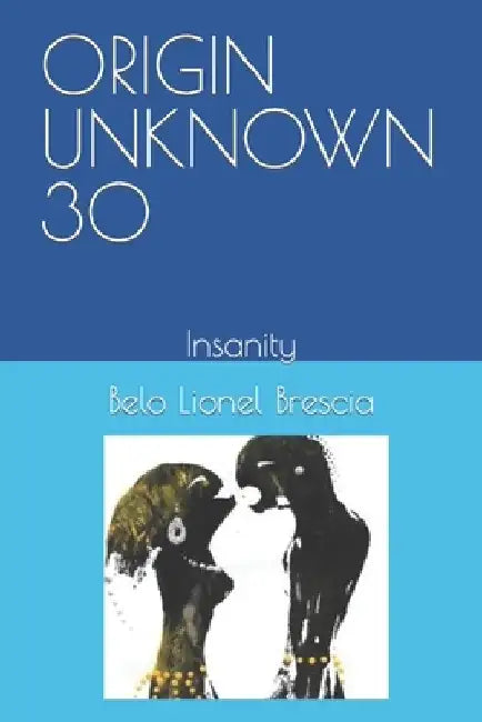 Origin Unknown 30: Insanity by Belo Lionel Brescia