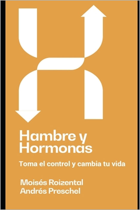 Hambre y Hormonas: Toma el control y cambia tu vida by Andrés Preschel, Moisés Roizental