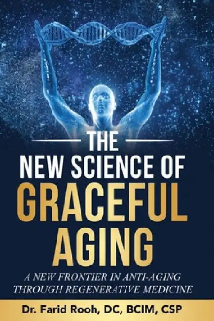 The New Science of Graceful Aging: A New Frontier In Anti-Aging Through Regenerative Medicine by Farid Rooh