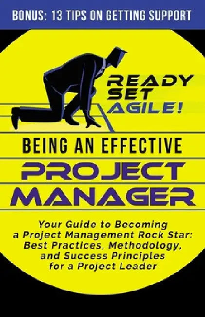 Being an Effective Project Manager: Your Guide to Becoming a Project Management Rock Star: Best Practices, Methodology, and Success Principles for a P by Ready Set Agile