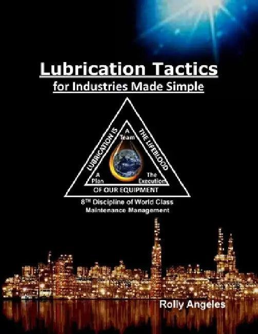 Lubrication Tactics for Industries Made Simple: 8th Discipline of World Class Maintenance Management by Rolly Angeles