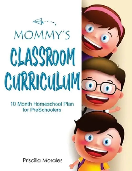 Mommy's Classroom Curriculum: 10 Month Homeschool Plan for Preschoolers by Pricilla Morales