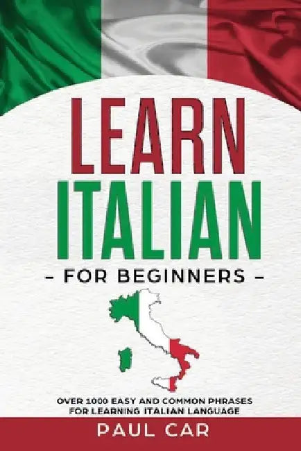 Learn Italian For Beginners: Over 1000 Easy And Common Phrases For Learning Italian Language by Paul Car