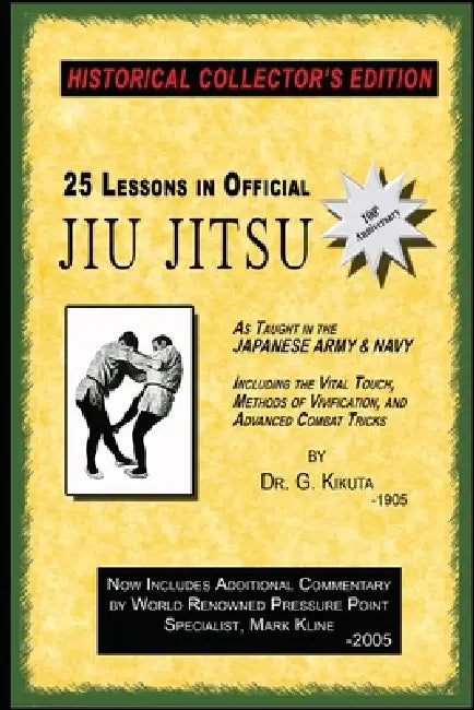 25 Lessons in Official Jiu Jitsu (1905): As Taught to the Japanese Army and Navy, Including the Vital Touch, Methods of Vivification, and Advanced Com by G. Kikuta, Mark Brian Kline