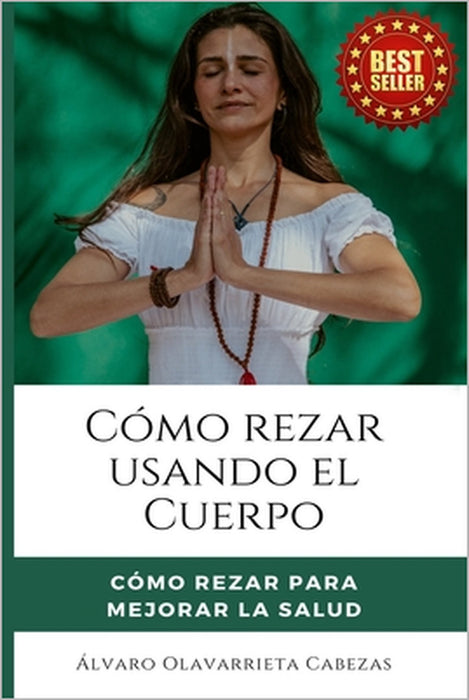 Cómo Rezar Usando El Cuerpo: Cómo rezar para Mejorar la Salud by Alvaro Olavarrieta Cabezas