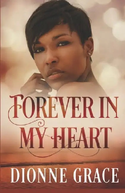 Forever in my Heart: Clean Christian Spiritual Romance by Dionne Grace