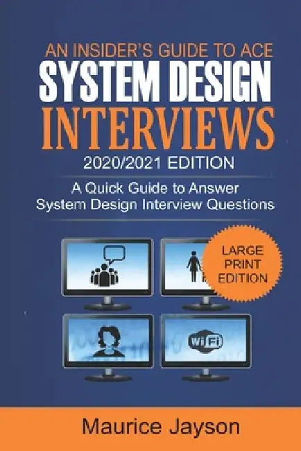 An Insider's Guide to Ace System Design Interviews 2020/2021 Edition: A Quick Guide to Answer System Design Interview Questions by Maurice Jayson