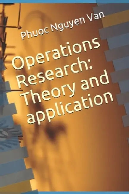 Operations Research: Theory and application by Phuoc Van Nguyen