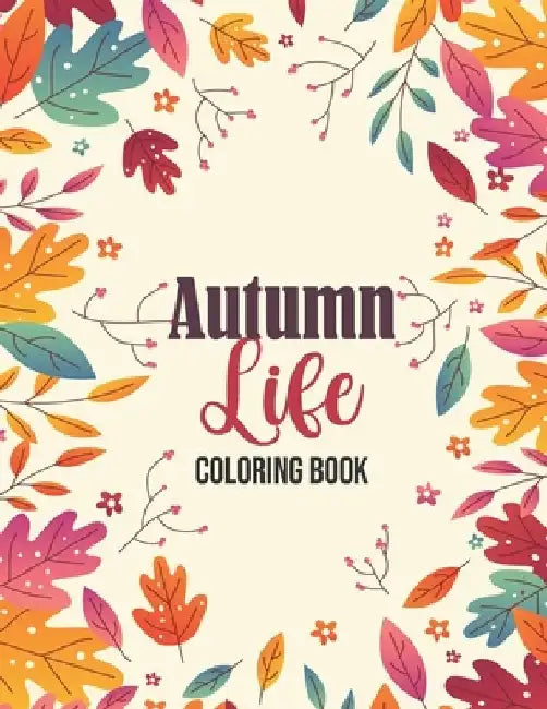 Autumn Life - Coloring Book: Coloring Books for Relaxation Featuring Calming Autumn Scenes, Fall Leaves, Harvest by Sawaar Coloring
