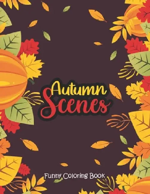 Autumn Scenes - Funny Coloring Book: Coloring Books for Relaxation Featuring Calming Autumn Scenes, Fall Leaves, Harvest by Sawaar Coloring
