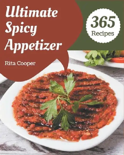 365 Ultimate Spicy Appetizer Recipes: Discover Spicy Appetizer Cookbook NOW! by Rita Cooper