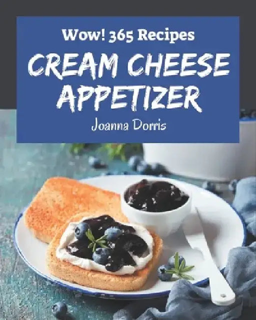 Wow! 365 Cream Cheese Appetizer Recipes: A One-of-a-kind Cream Cheese Appetizer Cookbook by Joanna Dorris