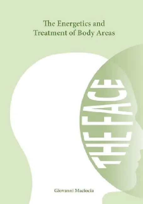 The Energetics and Treatment of Body Areas: The Face by Giovanni Maciocia