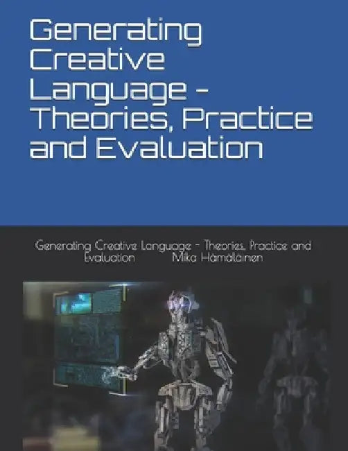 Generating Creative Language - Theories, Practice and Evaluation by Mika Hämäläinen