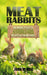 Meat Rabbits: No More Pellets, a Beginner's Guide to Raising Rabbits with Natural Feeds at Little to No Cost. by John M. Max
