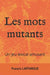 Les mots mutants: Un jeu lexical amusant by Francis Laffargue