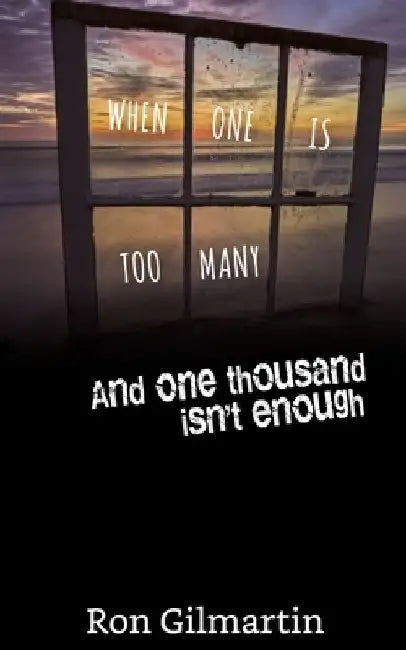 When One Is Too Many And One Thousand Isn't Enough by Ron Gilmartin