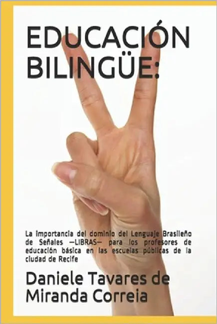 Educación Bilingüe: : La importancia del dominio del Lenguaje Brasileño de Señales -LIBRAS- para los profesores de educación básica en las by Correia, Daniele Tavares de Miranda
