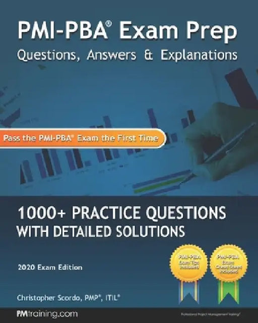 PMI-PBA Exam Prep Questions, Answers, and Explanations: 1000+ PMI-PBA Practice Questions with Detailed Solutions by Christopher Scordo