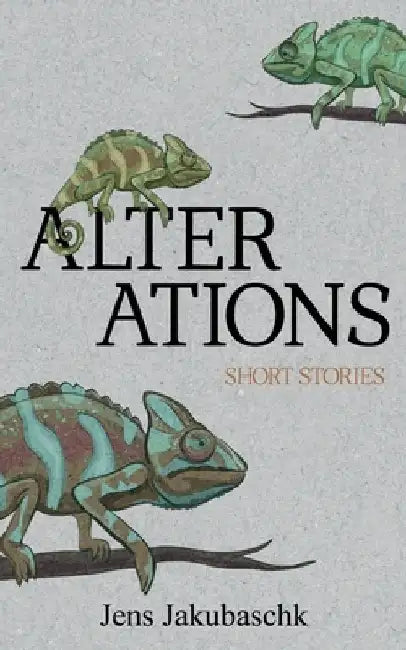 Alterations: Short Stories by Jens Jakubaschk