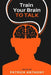 Train Your Brain: To Talk by Natasha George Patrick, Patrick Anthony Elluvathingal